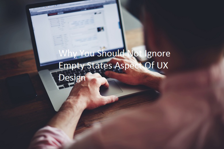 Why You Should Not Ignore Empty States Aspect Of UX Design